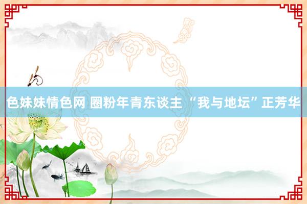 色妹妹情色网 圈粉年青东谈主 “我与地坛”正芳华