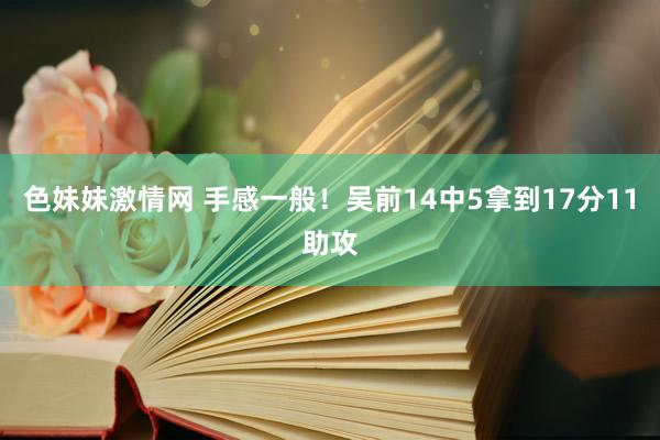 色妹妹激情网 手感一般！吴前14中5拿到17分11助攻