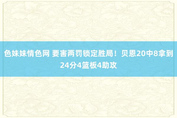 色妹妹情色网 要害两罚锁定胜局！贝恩20中8拿到24分4篮板4助攻